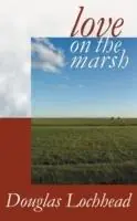 Love on the Marsh A Long Poem - Douglas Lochhead - Libro in lingua inglese - Sybertooth Inc - Hete Deal