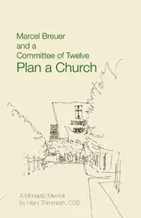 Aanbieding Marcel Breuer and a Committee of Twelve Plan a Church A Monastic Memoir - Hilary Thimmesh - Libro in lingua inglese - Saint John‘s University Press -