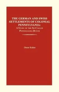 Shop Nu The German and Swiss Settlements of Colonial Pennsylvania A Study of the So-Called Pennsylvania Dutch - Oscar Kuhns - Libro in lingua inglese - Janaway Publishing, Inc. -