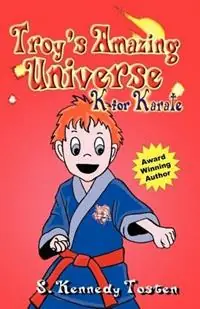 Alleen Vandaag Troy‘s Amazing Universe K for Karate - Sharon, K. Tosten - Libro in lingua inglese - Booklocker.com -