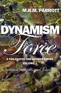 Dynamism Volume I Force - M R M Parrott - Libro in lingua inglese - Rimric Press - Dynamism Philosophy and Science Op = Op
