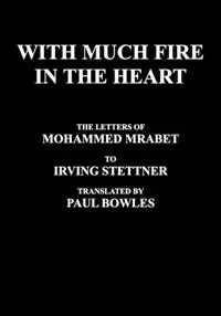 With Much Fire in the Heart The Letters of Mohammed Mrabet to Irving Stettner Translated by Paul Bowles - Mohammed Mrabet - Libro in lingua inglese - Ron Papandrea - Actieprijs