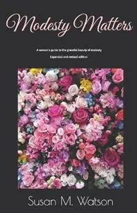 Aanbieding Modesty Matters A woman‘s guide to the graceful beauty of modesty - Susan M Watson - Libro in lingua inglese - Apostolic Rose Publishing -