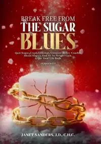 Break Free from the Sugar Blues Quit Sugar, Crush Cravings, Conquer Roller Coaster Blood Sugars, End Yo-Yo Weight Gain & Get Your Life Back For Good! - Janet Sanders - Libro in lingua inglese - Great Life, Incorporated. - Populair