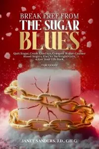 Hoge Kwaliteit Break Free from the Sugar Blues Quit Sugar, Crush Cravings, Conquer Roller Coaster Blood Sugars, End Yo-Yo Weight Gain & Get Your Life Back For Good! - Janet Sanders - Libro in lingua inglese - Great Life, Incorporated. -