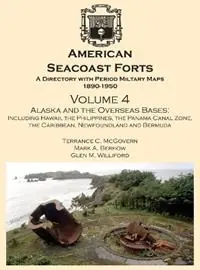 American Seacoast Forts A Directory Volume 4 Alaska and the Overseas Bases A Directory with Period Maps 1890-1950. Volume 4 Alaska and the Overseas Bases - Terrance C McGovern - Mark a Berhow - Libro in lingua inglese - Cdsg Press Peoria - Finale Uitverkoop