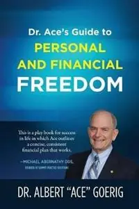 Hoge Kwaliteit Dr. Ace‘s Guide to Personal and Financial Freedom - Albert Ace Goerig - Libro in lingua inglese - Albert C Goerig -
