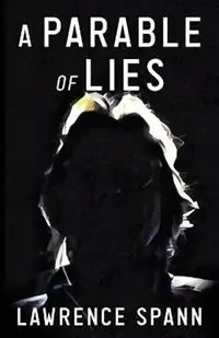 A Parable of Lies - Lawrence Spann - Libro in lingua inglese - Spannrobinson - Laatste Versie