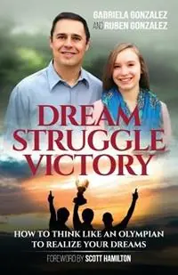 Dream, Struggle, Victory How to Think Like an Olympian to Realize Your Dreams - Gabriela Gonzalez - Ruben Gonzalez - Libro in lingua inglese - Olympia Press Ltd. - Weekendaanbieding