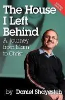 The House I Left Behind a Journey from Islam to Christ - Daniel Shayesteh - Libro in lingua inglese - Daniel Shayesteh - Favoriet