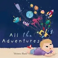 All the Adventures - Victoria Marrs - Libro in lingua inglese - Slappy Feet Publishing - Betaalbaar