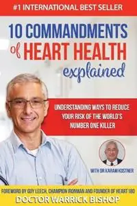 10 Commandments of Heart Health Explained Understanding the Cause and Prevention Strategies to Reduce Your Risk of One of the World‘s Most Prevalent Killers - Warrick Bishop - Karam Kostne - Libro in lingua inglese - Dr Warrick Bishop - Laatste Versie