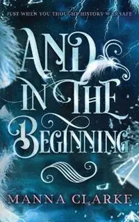 Beste Prijs And In The Beginning - Manna J Clarke - Libro in lingua inglese - Fernweh Archives - Armageddon‘s Blade