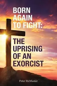 Weekendaanbieding Born Again to Fight The Uprising of an Exorcist The Uprising of an Exorcist - Peter McMaster - Libro in lingua inglese - Soulwinners -