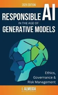 Responsible AI in the Age of Generative Models Governance, Ethics and Risk Management - I Almeida - Libro in lingua inglese - Now Next Later AI - Byte-Sized Learning Finale Uitverkoop