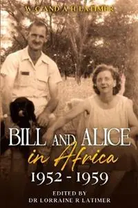 Bill and Alice in Africa 1952 - 1959 - W C Latimer - A H Latimer - Libro in lingua inglese - Lorraine R Latimer - Bill and Alice Veilige Betaling
