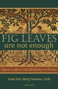 Fig Leaves Are Not Enough Open Letters on Modesty in Dress - Pius Mary Noonan - Libro in lingua inglese - Cana Press - Hoge Kwaliteit