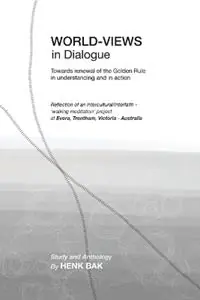 World-Views in Dialogue Towards renewal of the Golden Rule, in understanding and in action A Study and Anthology - Henk Bak - Libro in lingua inglese - Ludens Publishing - Bestseller