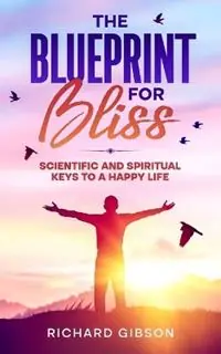 Direct Verzonden The Blueprint For Bliss Scientific and Spirtitual Keys to a Happy Life - Richard Gibson - Libro in lingua inglese - Primary Self -