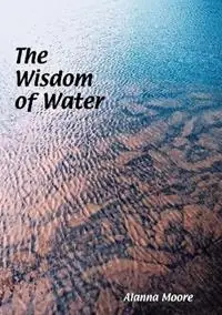 The Wisdom of Water - Alanna Moore - Libro in lingua inglese - Pyton Press - Weekendaanbieding