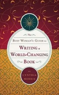 Fabrieksprijs The Busy Woman‘s Guide to Writing a World-Changing Book - Cynthia Morris - Libro in lingua inglese - Original Impulse, Inc. -