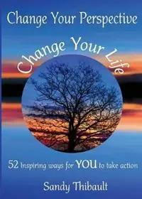 Change Your Perspective Change Your Life 52 Inspiring Ways for YOU to Take Action - Sandy Thibault - Libro in lingua inglese - Safari of the Spirit Life Coaching LLC - Lage Kosten