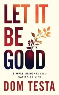 Finale Uitverkoop Let It Be Good Simple Insights for a Satisfied Life - Dom Testa - Libro in lingua inglese - Profound Impact Group, LLC -