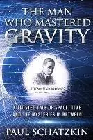 The Man Who Mastered Gravity - Paul Schatzkin - Libro in lingua inglese - Embassy Books & Laundry - Bestseller