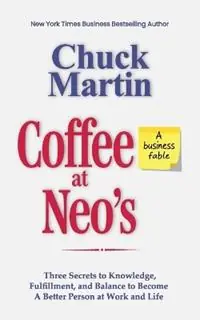 Coffee at Neo‘s A Business Fable - Three Secrets to Knowledge, Fulfillment, and Balance to Become a Better Person at Work and Life - Chuck Martin - Libro in lingua inglese - Nfi Publishing - Korting