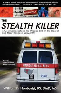 The Stealth Killer Is Oral Spirochetosis the Missing Link in the Dental and Heart Disease Labyrinth? - William D Nordquist Bs DMD MS - Libro in lingua inglese - Biomed Publishing Group - Exclusieve Aanbieding