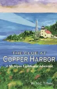 Finale Uitverkoop The Clue at Copper Harbor A Michigan Lighthouse Adventure - M C Tillson - Libro in lingua inglese - A&m Writing and Publishing - Michigan Lighthouse Adventure