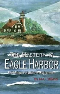 The Mystery at Eagle Harbor A Michigan Lighthouse Adventure - M C Tillson - Libro in lingua inglese - A&m Writing and Publishing - Michigan Lighthouse Adventure Shop Nu