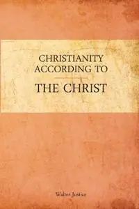 Christianity According to the Christ - Walter Justice - Libro in lingua inglese - Nelson Press - Superprijs