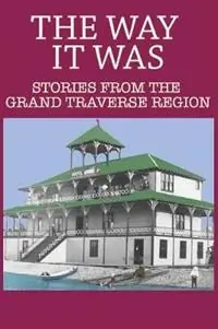 The Way It Was Stories from the Grand Traverse Region - Larry Wakefield - Libro in lingua inglese - Arbutus Press - Laatste Versie