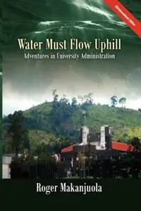 Water Must Flow Uphill Adventures in University Administration - Roger Makanjuola - Libro in lingua inglese - Amv Publishing Services - Direct Verzonden