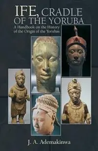 Dagaanbieding Ife, Cradle of the Yoruba - J A Ademakinwa - Libro in lingua inglese - Amv Publishing Services -