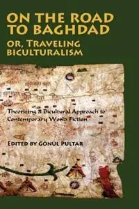 Op = Op On the Road to Baghdad or Traveling Biculturalism Theorizing a Bicultural Approach to Contemporary World Fiction - Gonul Pultar - Libro in lingua inglese - New Academia Publishing/ The Spring -