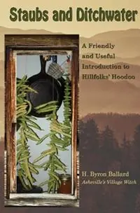 Staubs and Ditchwater A Friendly and Useful Introduction to Hillfolks‘ Hoodoo - H Byron Ballard - Libro in lingua inglese - Smith Bridge Press - Veilige Betaling