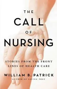 The Call of Nursing Stories from the Front Lines of Health Care - William B Patrick - Libro in lingua inglese - Hudson Whitman/ Excelsior College Press - Premium