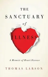 Rechtstreeks Van De Fabrikant The Sanctuary of Illness A Memoir of Heart Disease - Thomas Larson - Libro in lingua inglese - Hudson Whitman/ Excelsior College Press -