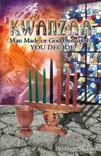 Kwanzaa, Man Made or God Ordained? You Decide - Peggy a Ford - Libro in lingua inglese - Iron Sharpe Publishing - Lage Prijs