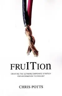 Fruition Creating the Ultimate Corporate Strategy for Information Technology - Chris Potts - Libro in lingua inglese - Technics Publications LLC - Bestel Nu