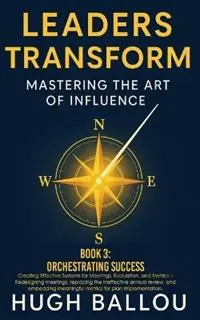 Koopje Leaders Transform Mastering the Art of Influence, Book 3 Leadership Systems, Orchestrating Success - Hugh Ballou - Libro in lingua inglese - Hugh Ballou -