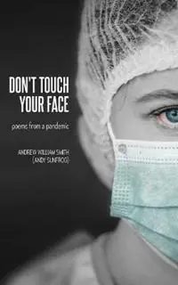Koop Vandaag Don‘t Touch Your Face poems from a pandemic - Andrew William Smith - Libro in lingua inglese - Ordinary Books -