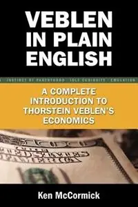 Veblen in Plain English A Complete Introduction to Thorstein Veblen‘s Economics - Ken McCormick - Libro in lingua inglese - Cambria Press - Nieuw