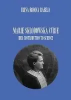 Marie Sklodowska Curie Her Contribution to Science - Irina Rodica Rabeja - Libro in lingua inglese - Irina Rabeja - Alleen Vandaag