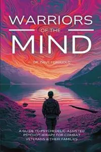 Must-Have Warriors of the Mind A Guide to Psychedelic-Assisted Psychotherapy for Combat Veterans & Their Families - Dave Ferruolo - Libro in lingua inglese - Dr. Dave Books -