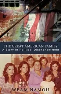 The Great American Family A Story of Political Disenchantment - Weam Namou - Libro in lingua inglese - Hermiz Publishing, Inc. - Beperkte Voorraad