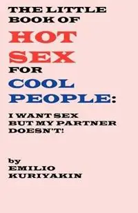 Aanbieding The Little Book of Hot Sex For Cool People I Want Sex, My Partner Doesn‘t - Emilio Kuriyakin - Libro in lingua inglese - Sensual Hills & Valleys -