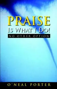 Dagaanbieding PRAISE Is What I Do - No Other Option - O‘Neal Porter - Libro in lingua inglese - Oh Kneel Publishing -